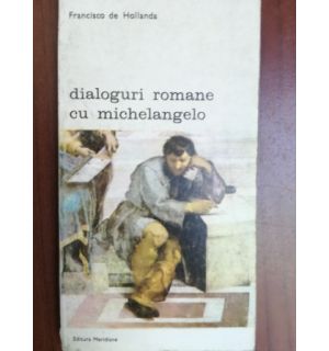 Dialoguri romane cu Michelangelo- Francisco de Hollanda
