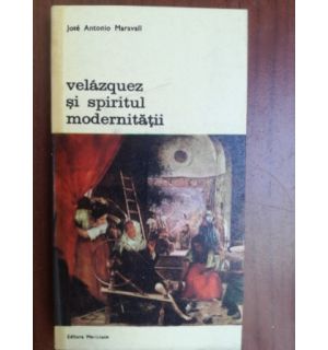 Velazquez si spiritul modernitatii- Jose Antonio Maravall