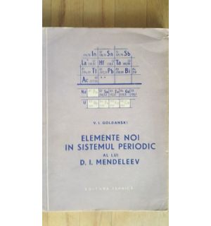 Elemente noi in sistemul periodic al lui D.I.Mendeleev- V.I.Goldanski