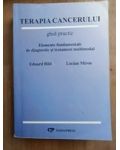 Terapia cancerului. Ghid practic: Elemente fundamentale de diagnostic şi tratament multimodal- E.Bild, L.Miron