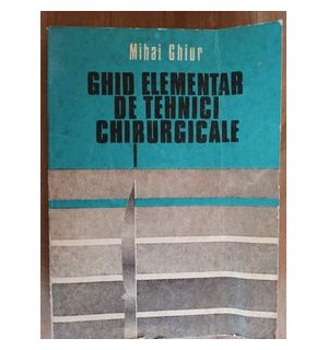 Ghid elementar de tehnici chirurgicale- Mihai Ghiur