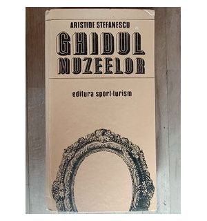 Ghidul muzeelor- Aristide Stefanescu