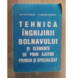 Tehnica ingrijirii bolnavului si elemente de prim ajutor primar si specializat- Gh. Niculescu, D. Manastireanu