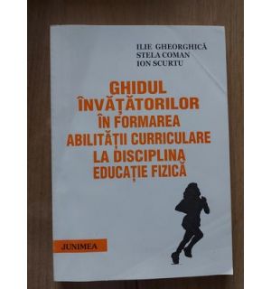 Ghidul invatatorilor in formarea abilitatilor curriculare la disciplina educatie fizica- Ilie Gheorghica, Sstela Coman