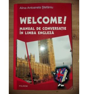 Welcome! Manual de conversatie in limba engleza- Alina-Antoanela Stefaniu