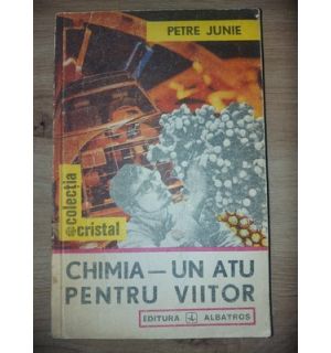 Chimia- un atu pentru viitor - Petre Junie