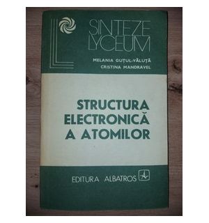 Structura electronica a atomilor- Melania Gutul-Valuta, Cristina Mandravel
