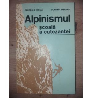 Alpinismul, scoala a cutezantei- Gheorghe Suman, Dumitru Babadag
