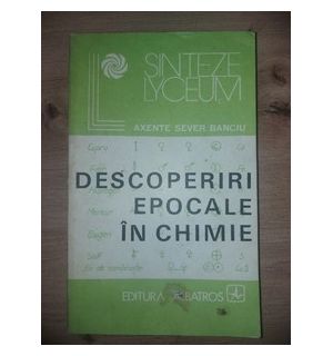 Descoperiri epocale in chimie- Axente Sever Banciu