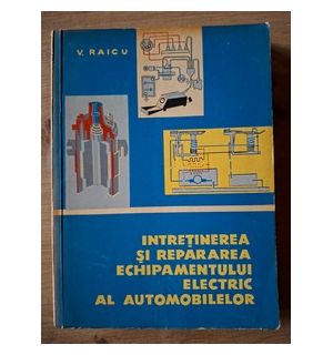 Intretinerea si repararea echipamentului electric al automobilelor- V. Raicu
