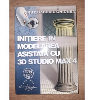 Initierea in modelarea asistata cu 3D  Studio Max 4- Ionut Gabriel Ghionea