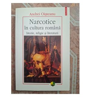 Narcotice in literatura romana Istorie,religie si literatura Andrei Oisteanu
