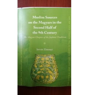 Muslim Sources of the Magyars in the Second Half of the  9th Century