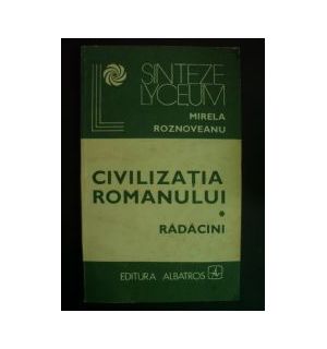 Civilizatia romanului vol 1 radacini