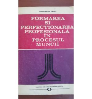 Formarea si perfectionarea profesionala in procesul muncii-Constantin Preda