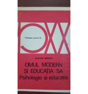 Omul modern si educatia sa. Psihologie si educatie-Gaston Berger