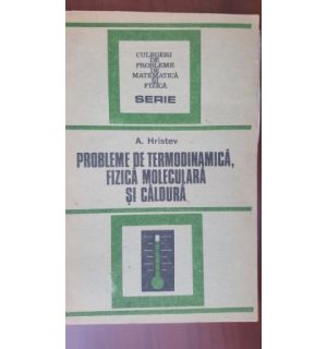 Probleme de termodinamica, fizica moleculara si caldura-A. Hristev
