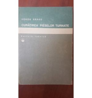 Curatirea pieselor turnate- Voros Arpad