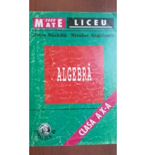 Algebra clasa a X-a - Petre Nachila, Nicolae Angelescu