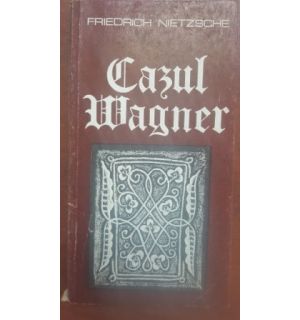 Cazul Wagner- Friedrich Nietzsche