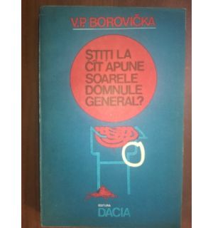 Stiti la cit apune soarele domnule general? - V. C. Borovicka
