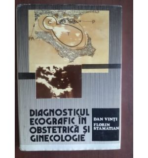 Diagnosticul ecografic in obstetrica si ginecologie- Dan Vinti, Florin Stamatian