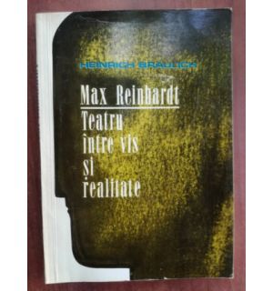 Max Reinhardt Teatru intre vis si realitate- Heinrich Braulich