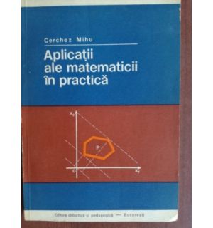 Aplicatii ale matematicii in practica- Cerchez Mihu
