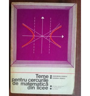 Teme pentru cercurile de matematica din licee- Gheorghe Rizescu, Eugenia Rizescu