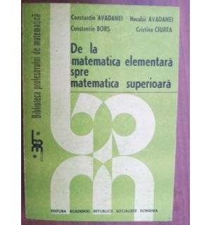 De la matematica elementara spre matematica superioara- Constantin Avadanei, Constantin Bors