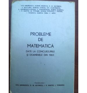 Probleme de matematica date la concursurile si examenele din 1983- Titu Andreescu, D. M. Batinetu