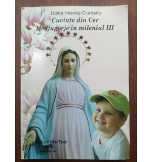 Cuvinte din cer. Medjugorje in mileniul III- Doina Hasnes-Ciurdariu