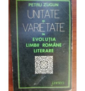Unitate si varietate in evolutia limbii romane literare- Petru Zugun