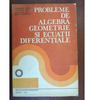 Probleme de algebra. Geometrie si ecuatii diferentiale- Constantin Radu, Constantin Dicu