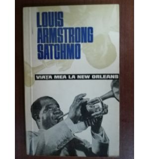 Viata mea la New Orleans- Louis Armstrong Satchmo