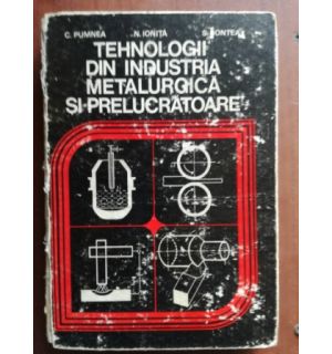 Tehnologii din industria metalurgica si prelucratoare- C. Pumnea, N, Ionita