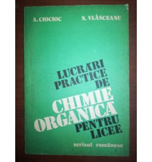 Lucrari practice de chimie organica pentru licee- A. Ciocioc, N. Vlasceanu