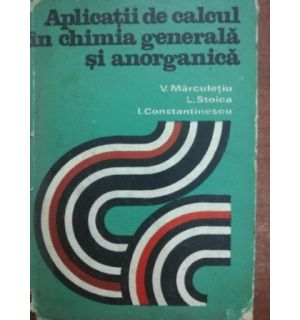 Aplicatii de calcul in chimia generala si anorganica- V. Marculetiu, L. Stoica