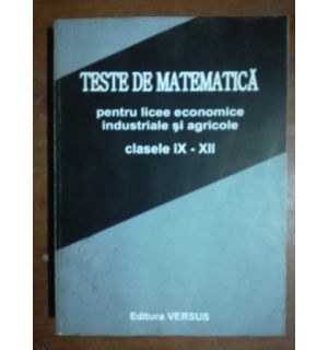 Teste de matematica pentru licee economice industriale si agricole clasele IX-XII- Ioan Secrieru