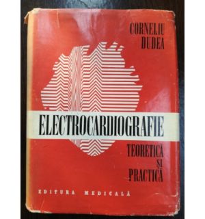 Electrocardiografie teoretica si practica- Corneliu Dudea