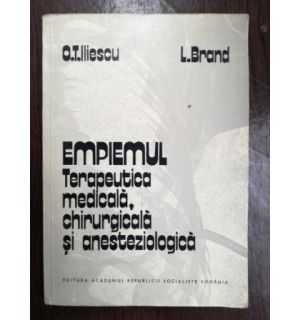 Empiemul terapeutica medicala, chirurgicala si anesteziolgica - O. T. Iliescu, I. Brand