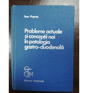 Probleme actuale si conceptii noi in patologia gastro-duodenala- Ioan Puscas