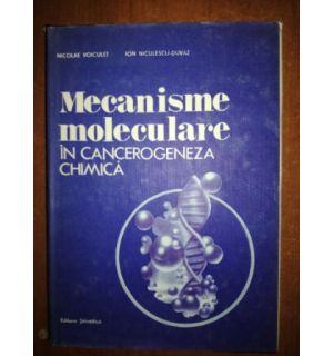 Mecanisme moleculare in cancerogeneza chimica- Nicolae Voiculet, Ion Niculescu-Duvaz