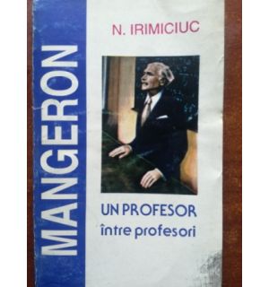 Mangeron. Un profesor intre profesori- N. Irimiciuc