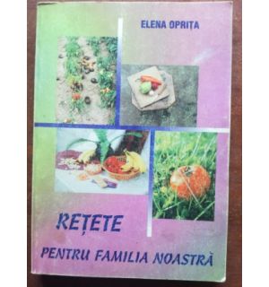 Retete pentru familia noastra- Elena Oprita