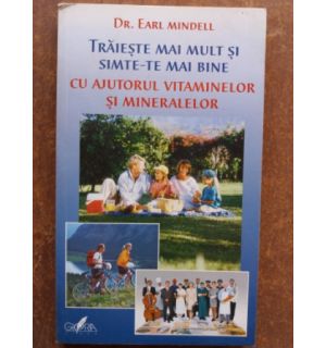 Traieste mai mult si simte-te mai bine cu ajutorul vitaminelor si mineralelor- Earl Mindell