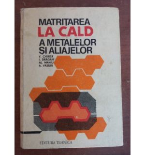 Matritarea la cald a metalelor si aliajelor- V. Chirita, I. Dragan