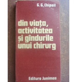 Din viata, activitatea si gindurile unui chirurg- G. G. Chipail