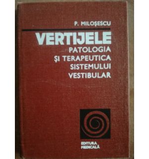 Vertijele: Patologia si terapeutica sistemului vestibular- P. Milosescu