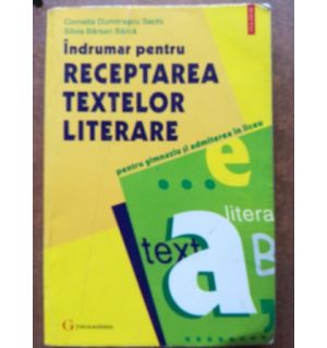 Indrumar pentru receptarea textelor literare pentru gimnaziu si admiterea la liceu- Cornelia Dumitrascu Sechi, Silvia Barsan
